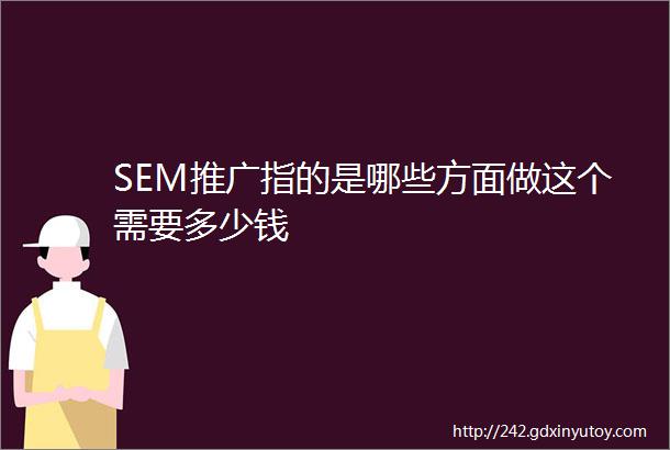 SEM推广指的是哪些方面做这个需要多少钱